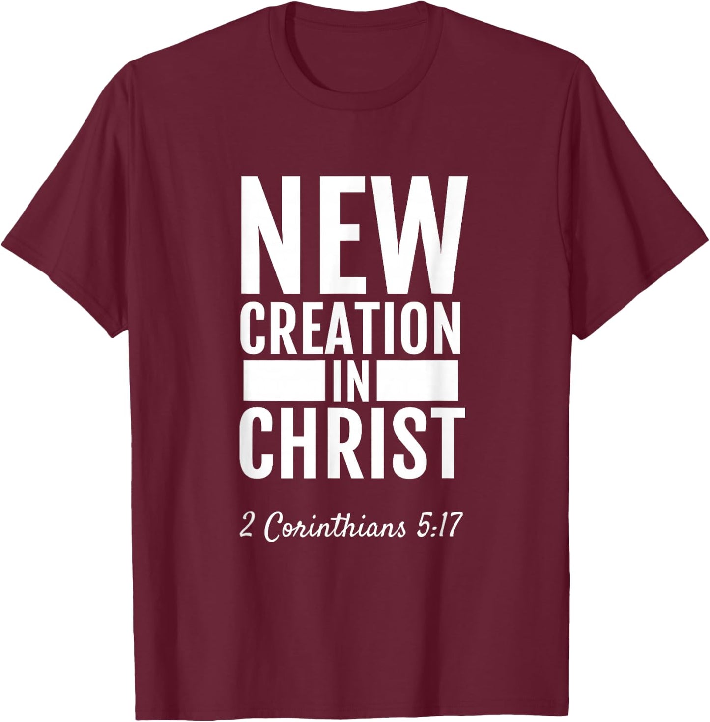 2 Corinthians 5:17 New Creation In Christ Christian T-Shirt - T-Shirt | Maroon