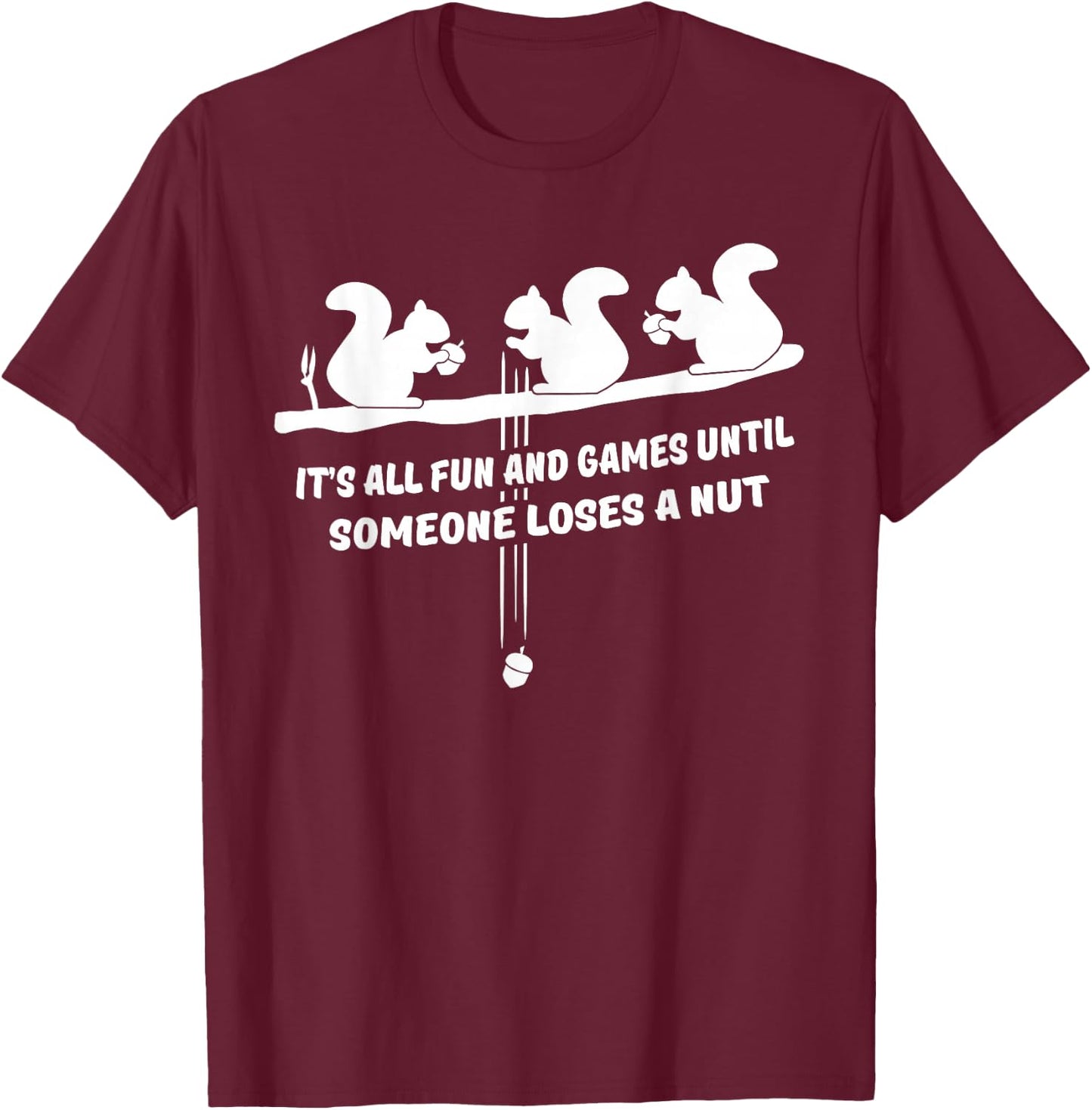 It's all fun and games until someone loses a nut T-Shirt - T-Shirt | Maroon