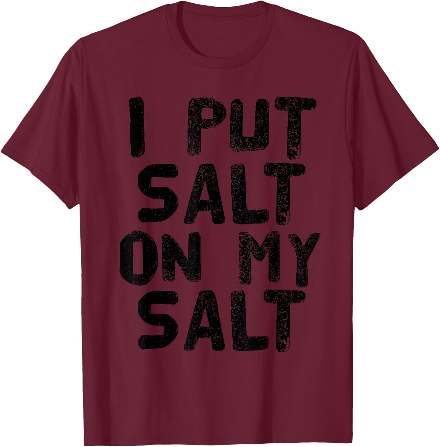I PUT SALT ON MY SALT Shirt Funny Nacho Taco Salsa Gift T-Shirt - T-Shirt | Maroon