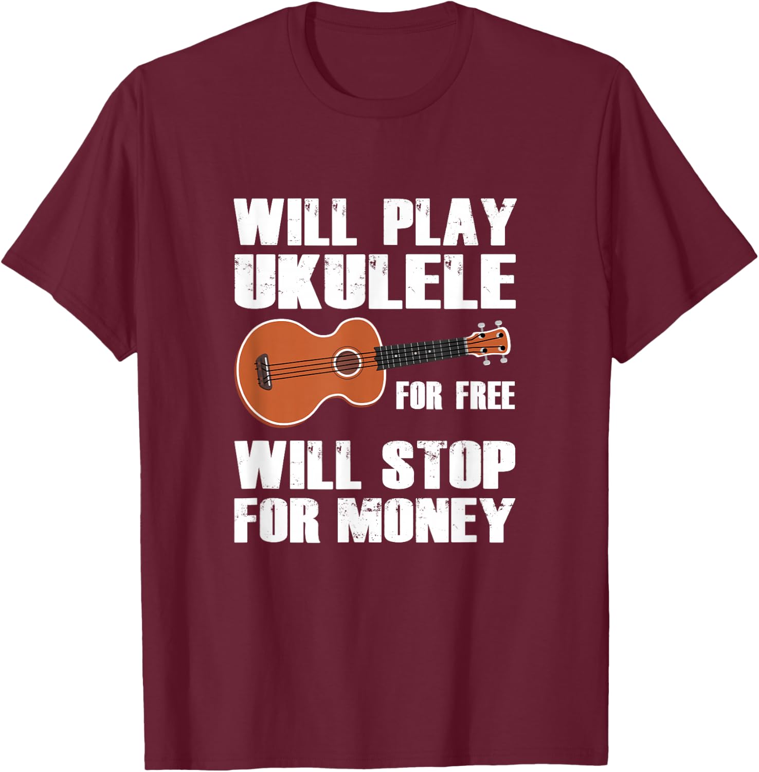 I will play Ukulele for free, will stop for money T-Shirt - T-Shirt | Maroon