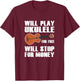 I will play Ukulele for free, will stop for money T-Shirt - T-Shirt | Maroon