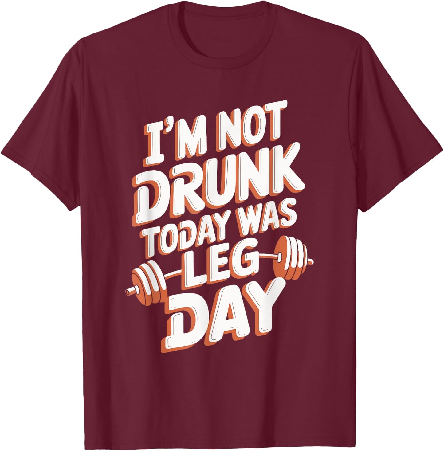 I'm Not Drunk Today Was Leg Day T-Shirt - T-Shirt | Maroon