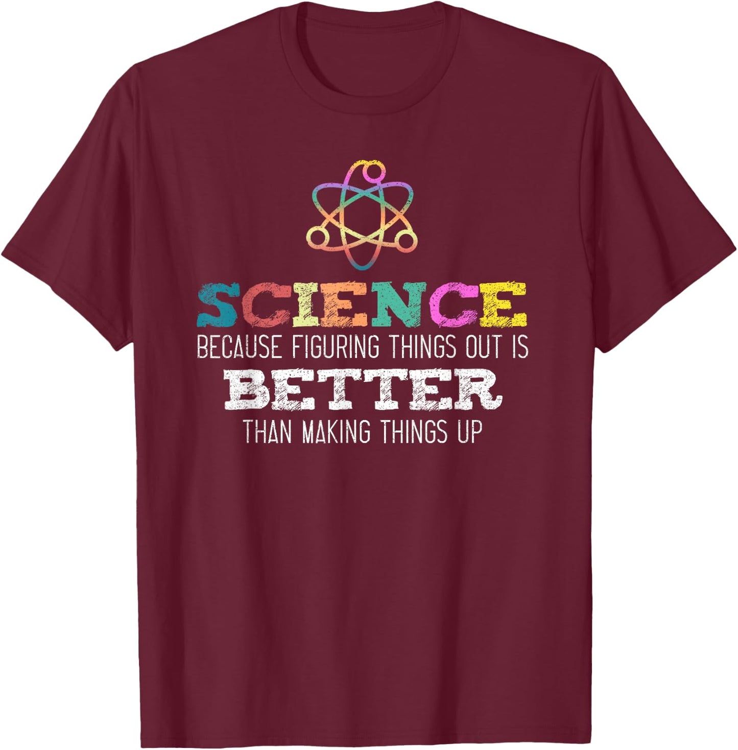 Science Because Figuring Things Out is Better Scientist Nerd T-Shirt - T-Shirt | Maroon
