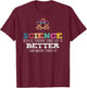Science Because Figuring Things Out is Better Scientist Nerd T-Shirt - T-Shirt | Maroon