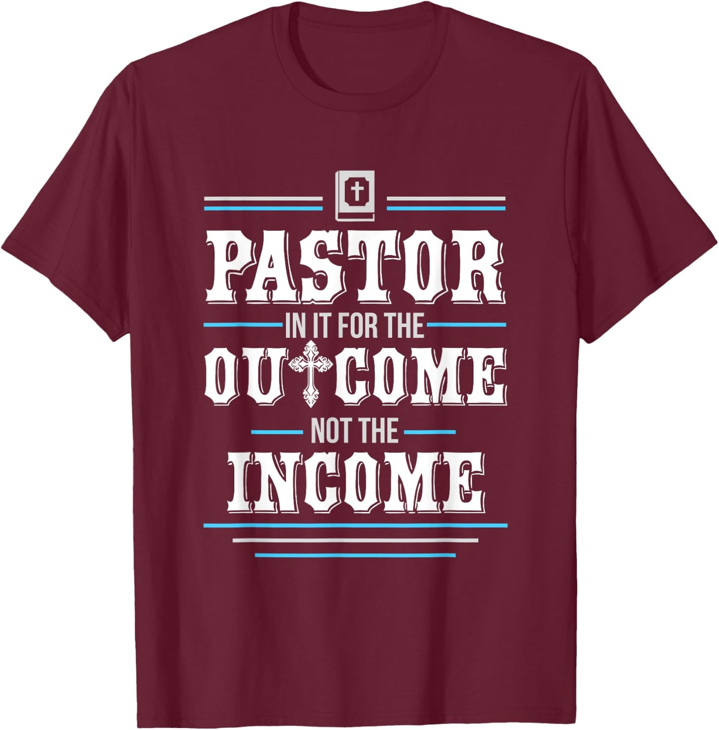In It For The Outcome Not The Income Pastor T-Shirt - T-Shirt | Maroon