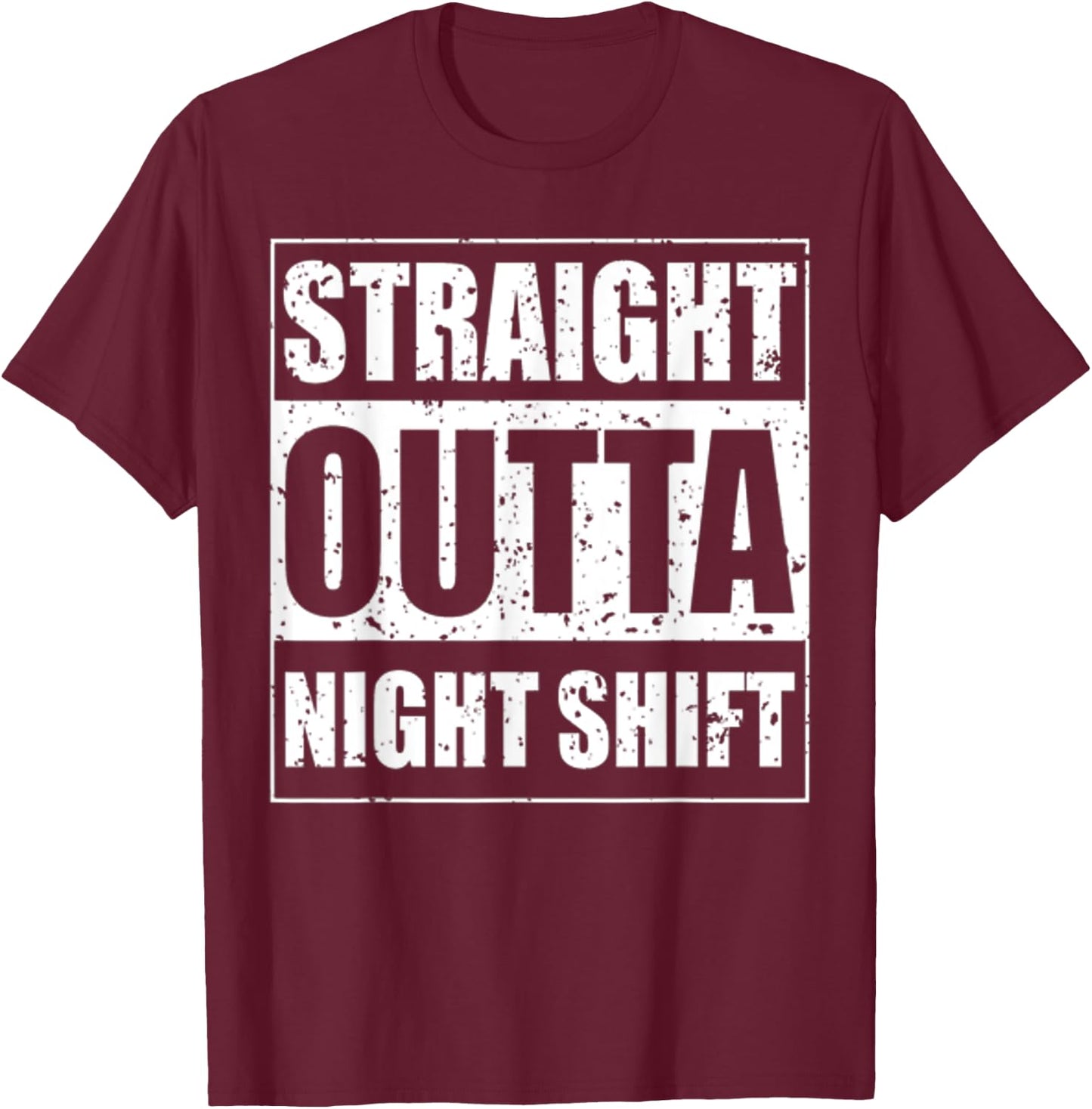 Straight Outta Night Shift for The Night Shift Jobs T-Shirt - T-Shirt | Maroon