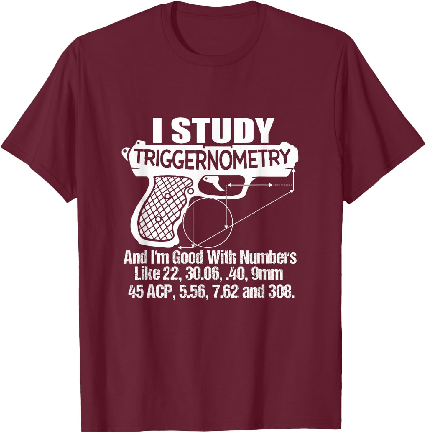 I Study Triggernometry Good with Numbers Gun Enthusiast Gift T-Shirt - T-Shirt | Maroon