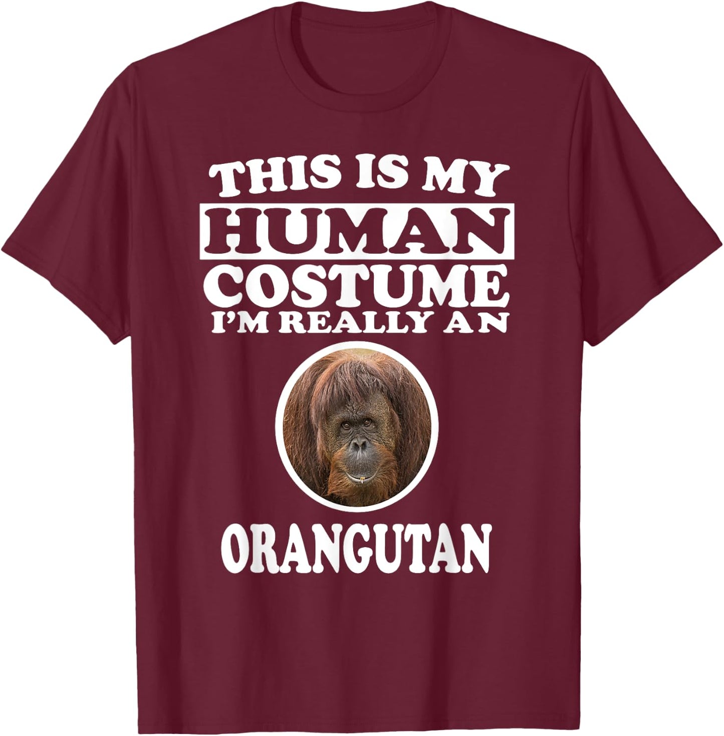 This Is My Human Costume I'm Really An Orangutan T-Shirt - T-Shirt | Maroon