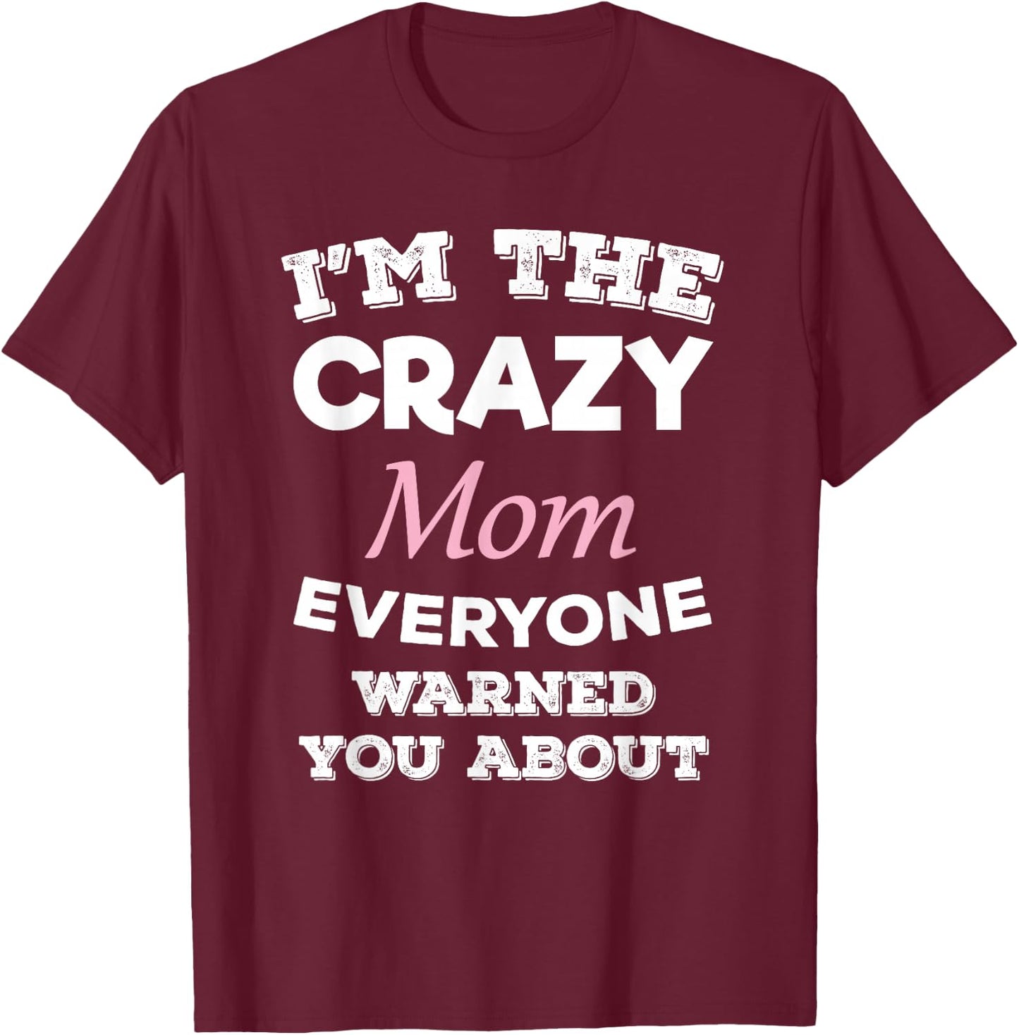 I'm The Crazy Mom Everyone Warned You About Mother T-Shirt - T-Shirt | Maroon