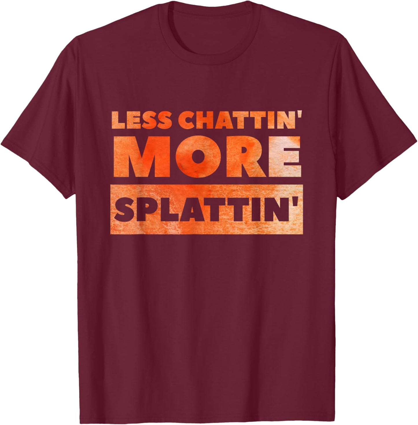 Less Chattin' More Splattin' Funny Fitness Shirt T-Shirt - T-Shirt | Maroon