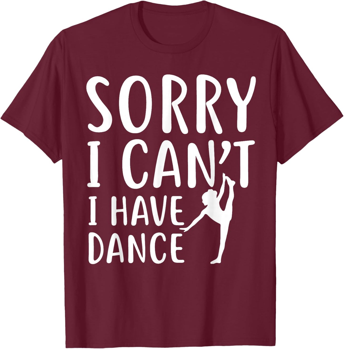 Sorry I Can't I Have Dance Funny Sport Dancer T-Shirt - T-Shirt | Maroon