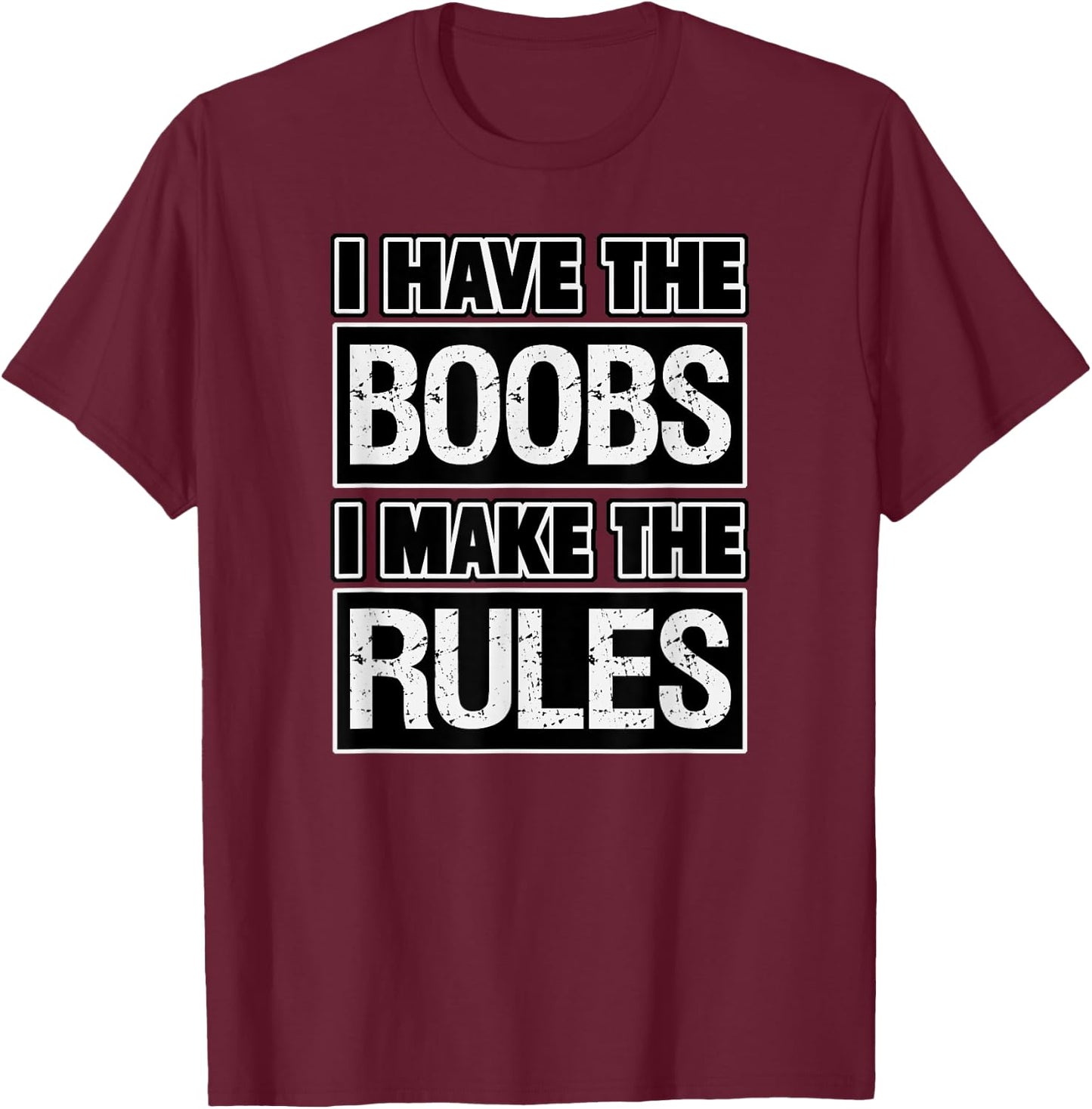 Funny Shirt I have the Boobs I make the Rules T-Shirt - T-Shirt | Maroon