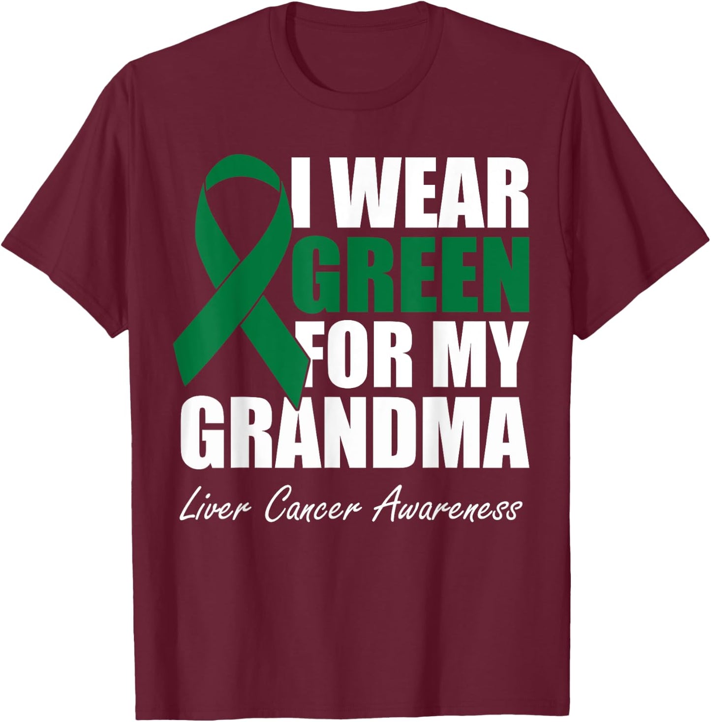 I Wear Green For My Grandma Liver Cancer Awareness T-Shirt - T-Shirt | Maroon