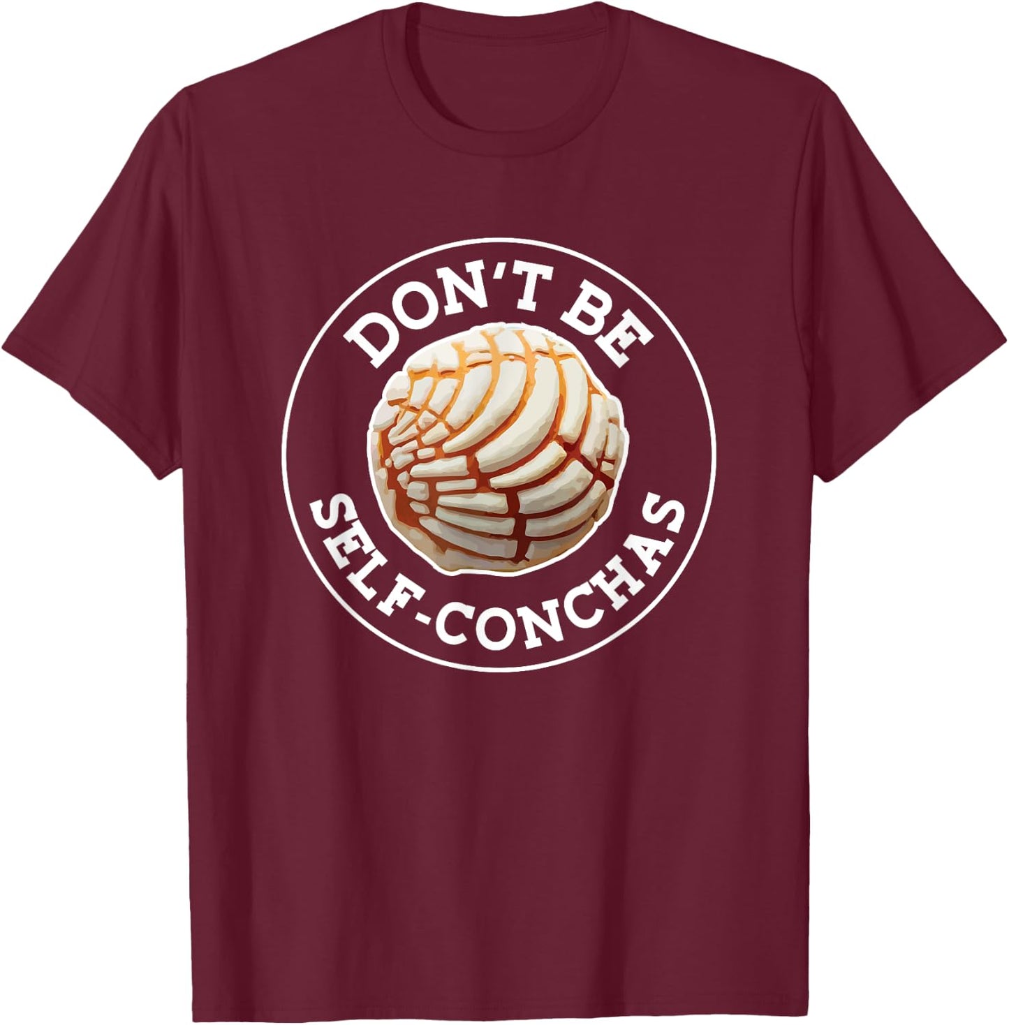 Dont Be Self Conchas Pan Dulce Mexican Latina Mujer Concha T-Shirt - T-Shirt | Maroon