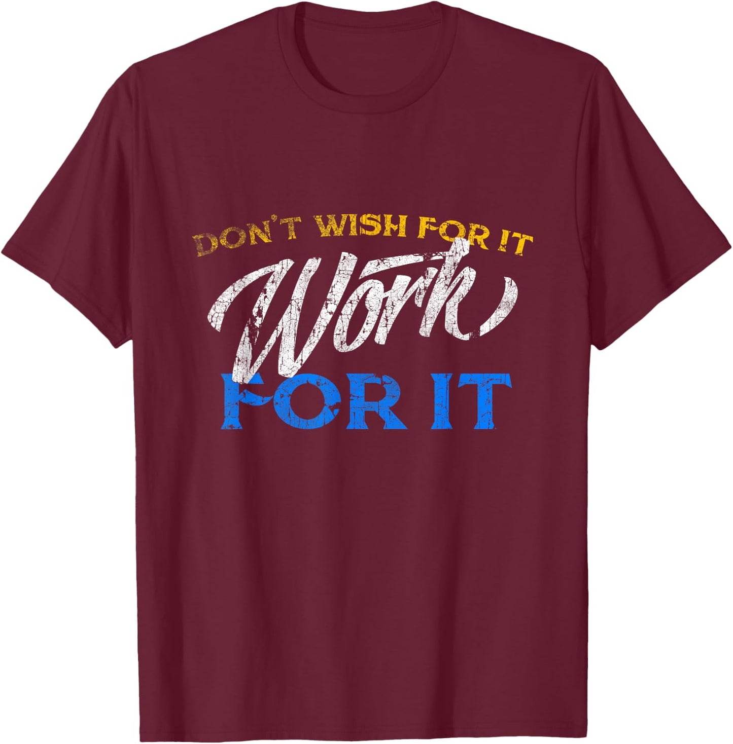Don't Wish For It Work For It T Shirt Funny Gifts T-Shirt - T-Shirt | Maroon