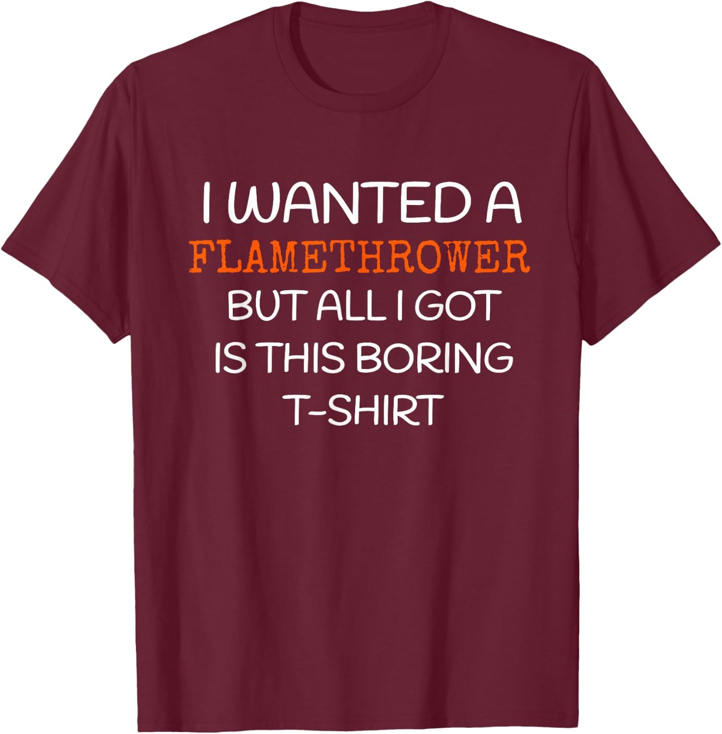 Flamethrower - I wanted a Flamethrower T-Shirt - T-Shirt | Maroon