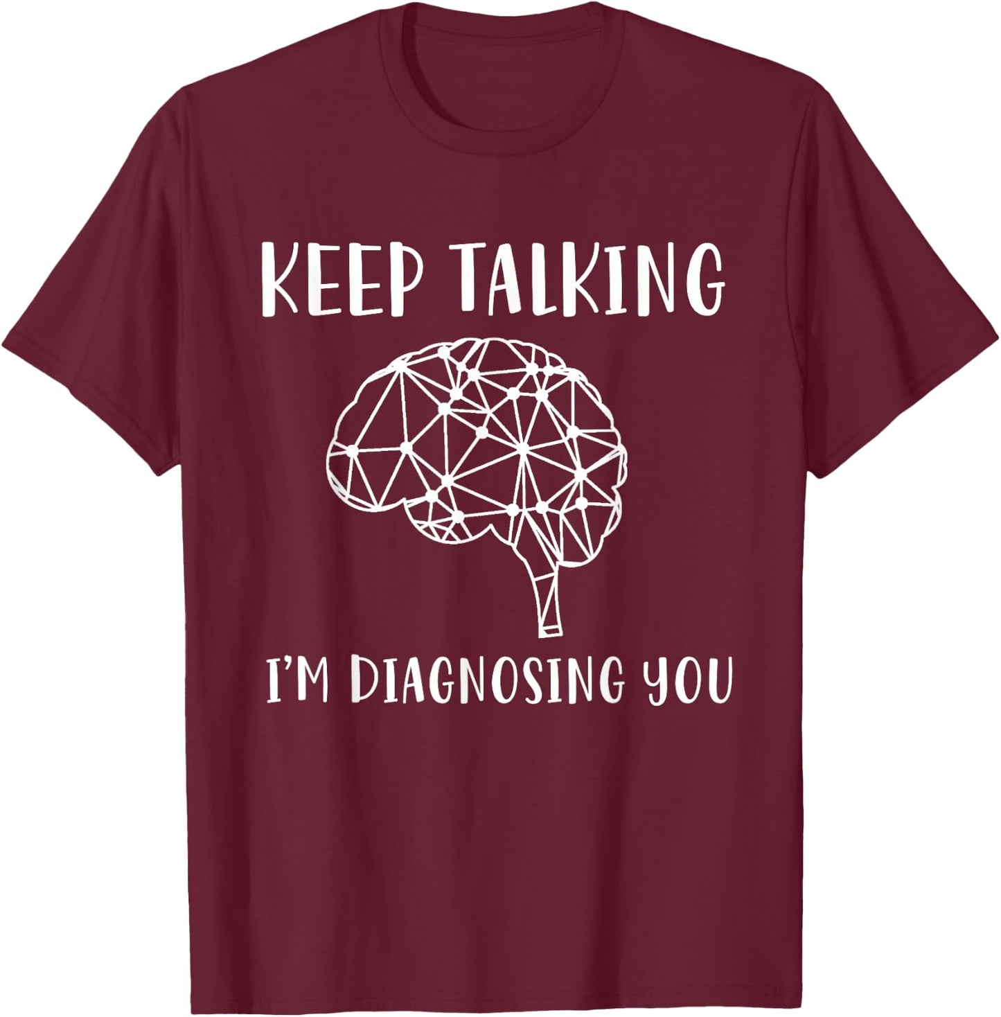 Funny Psychology And Psychologist Keep Talking I'm Diagnosing You Graphic Psychology T-Shirt - T-Shirt | Maroon