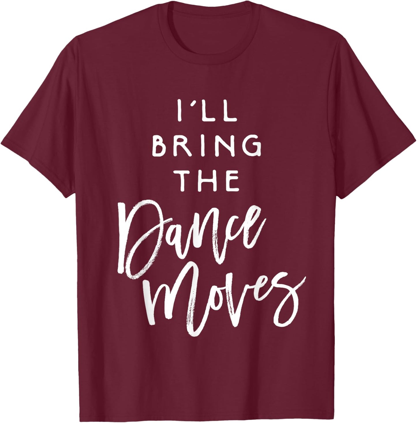 I'll Bring The Dance Moves Shirt Funny Party Group T-Shirt - T-Shirt | Maroon