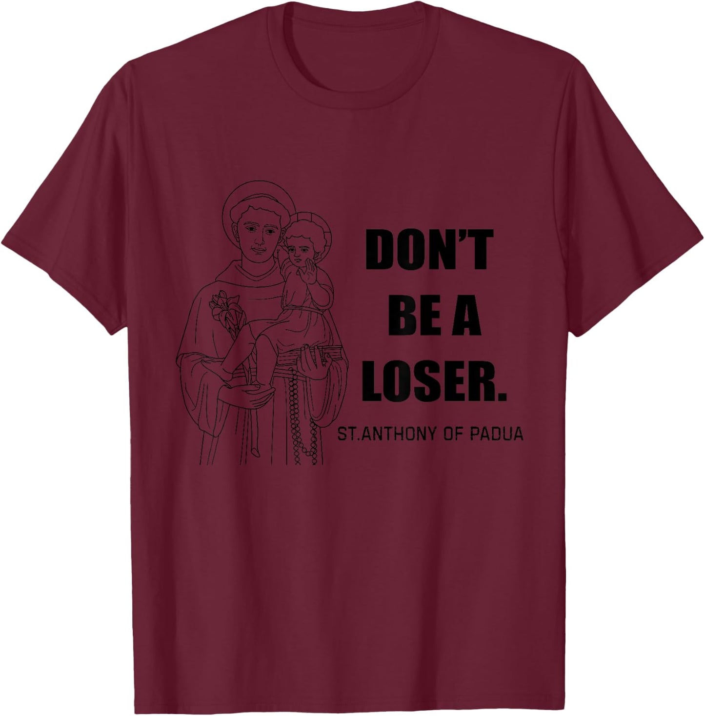 Saint Anthony Don't Be A Loser Motivational T-Shirt - T-Shirt | Maroon