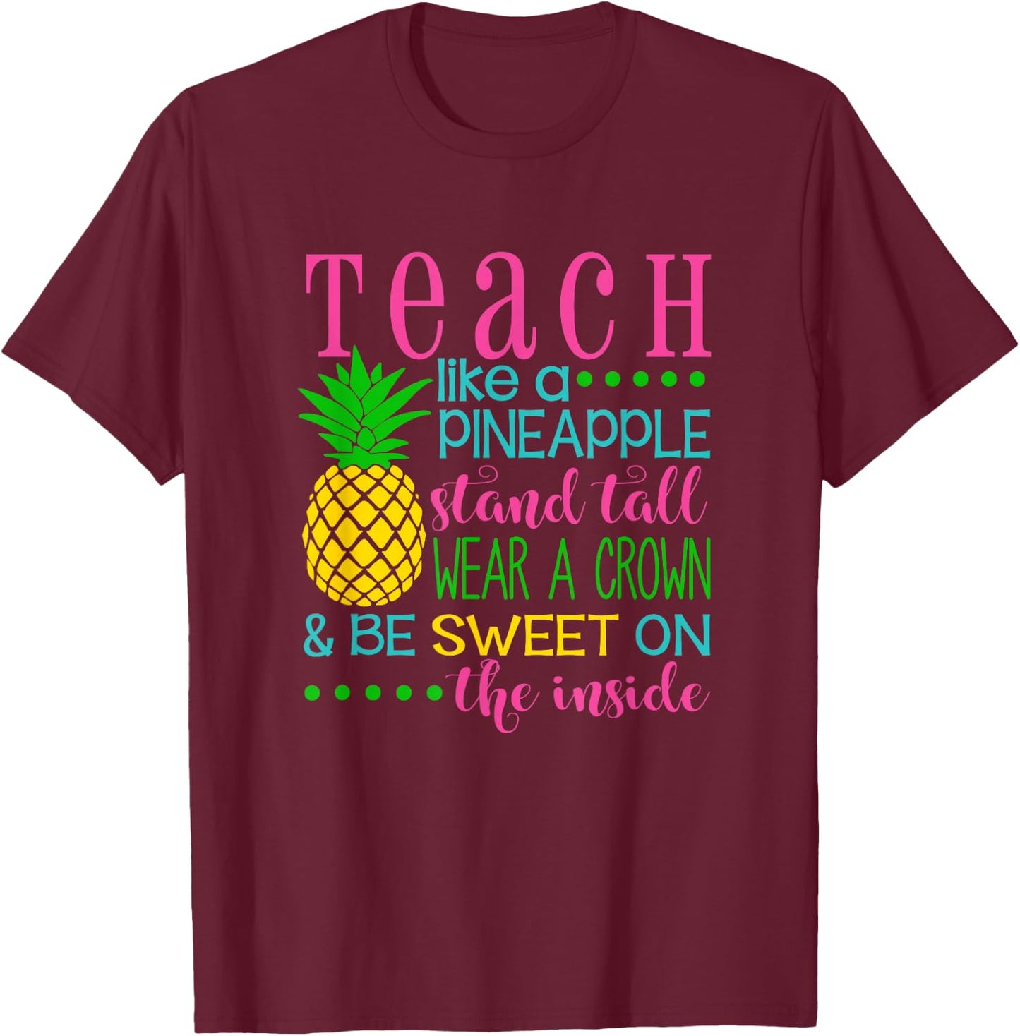 Teach Like a Pineapple Shirt, Teacher appreciation gift Men Women Kids T-Shirt - T-Shirt | Maroon