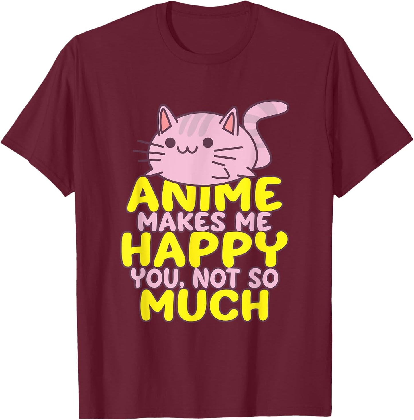 Anime Makes Me Happy You Not So Much Shirt Funny Anime Lover T-Shirt - T-Shirt | Maroon