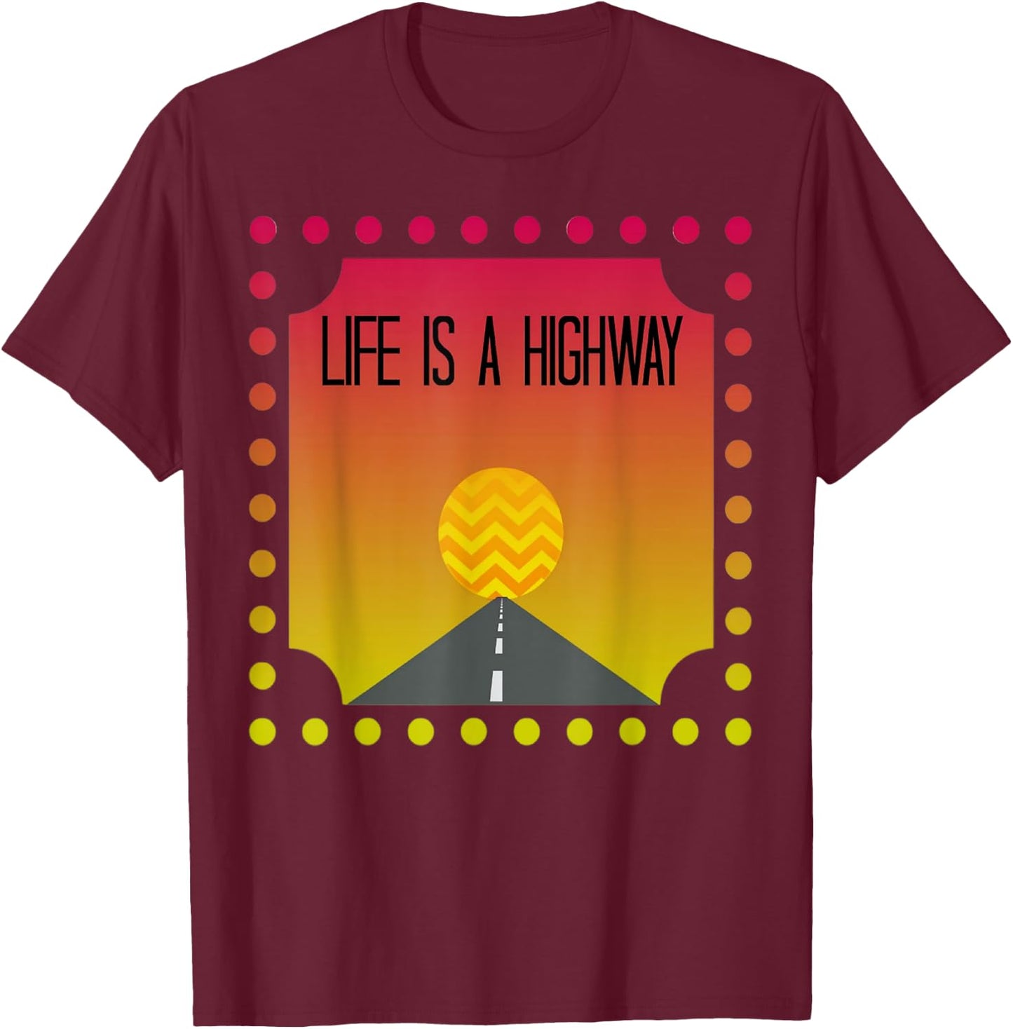 Cute Fun Vibrant Life Is A Highway Roadtrip Shirt Gift T-Shirt - T-Shirt | Maroon