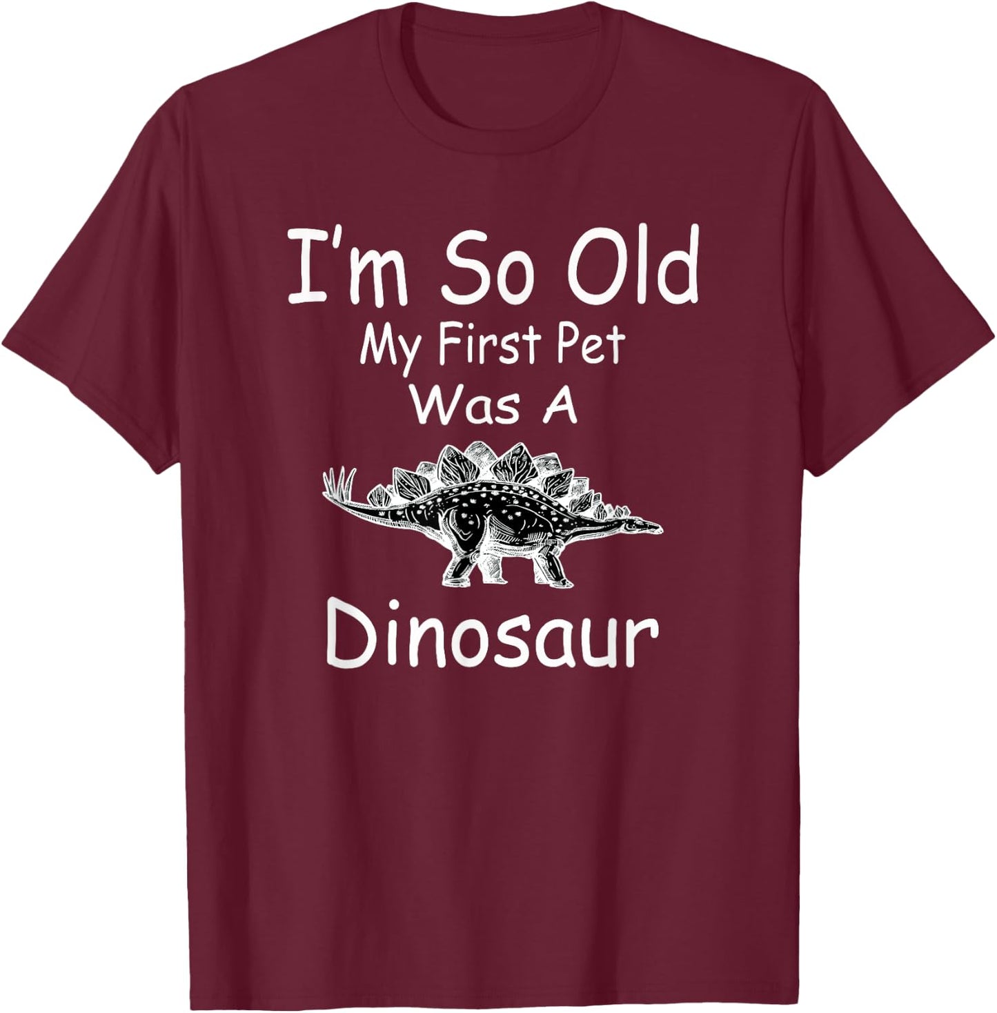 I'm so old my first pet was a dinosaur funny T-Shirt - T-Shirt | Maroon