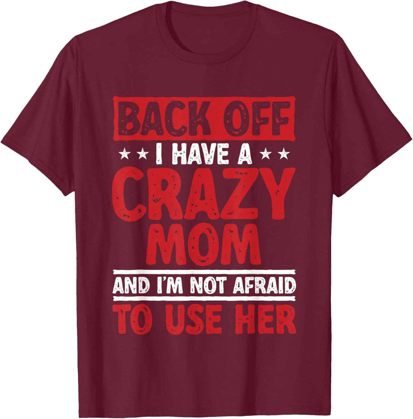 Back Off I Have A Crazy Mom And I'm Not Afraid To Use Her T-Shirt - T-Shirt | Maroon