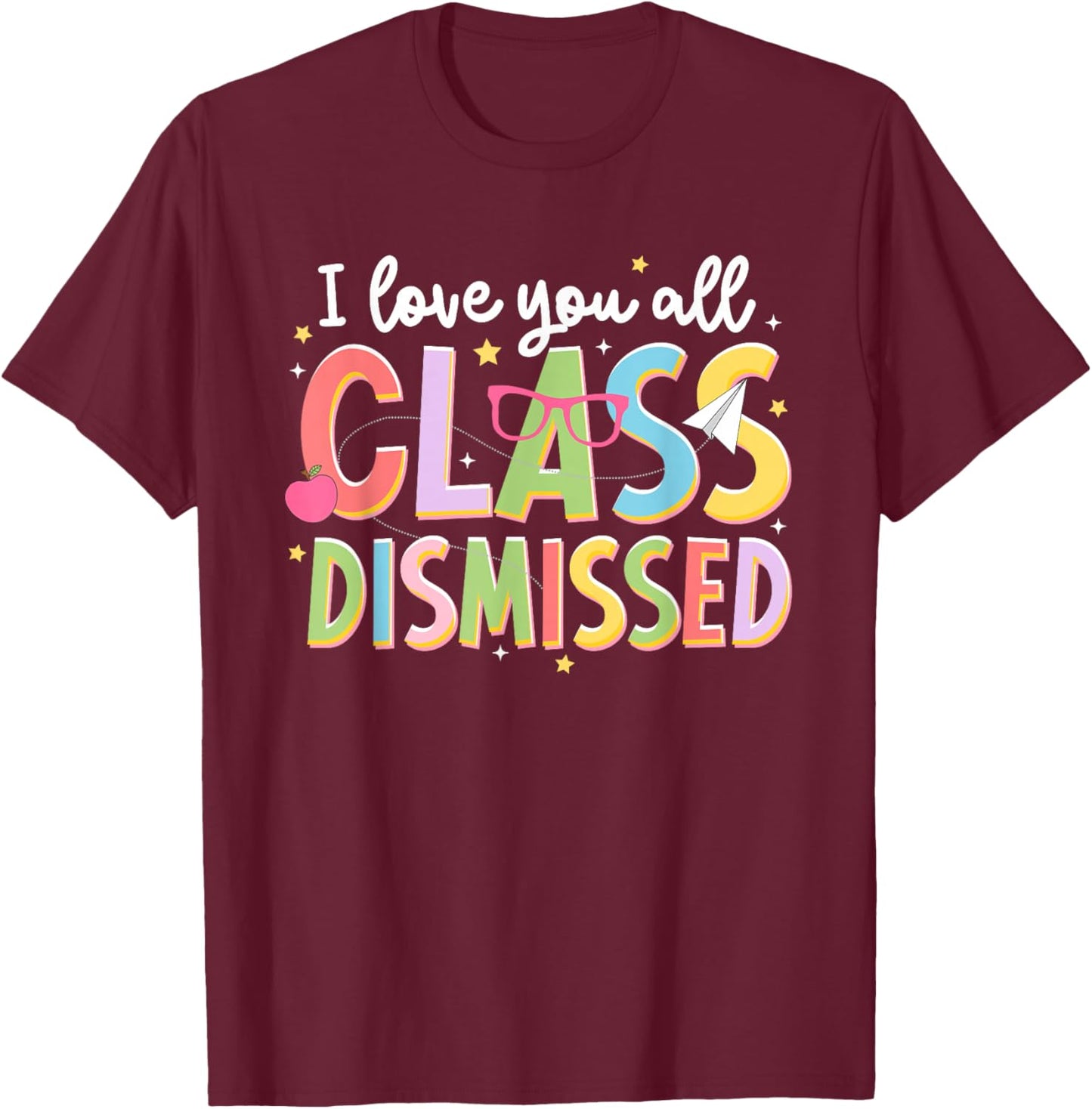 I-Love-You All Class Dismissed Teacher Last-Day of School T-Shirt - T-Shirt | Maroon