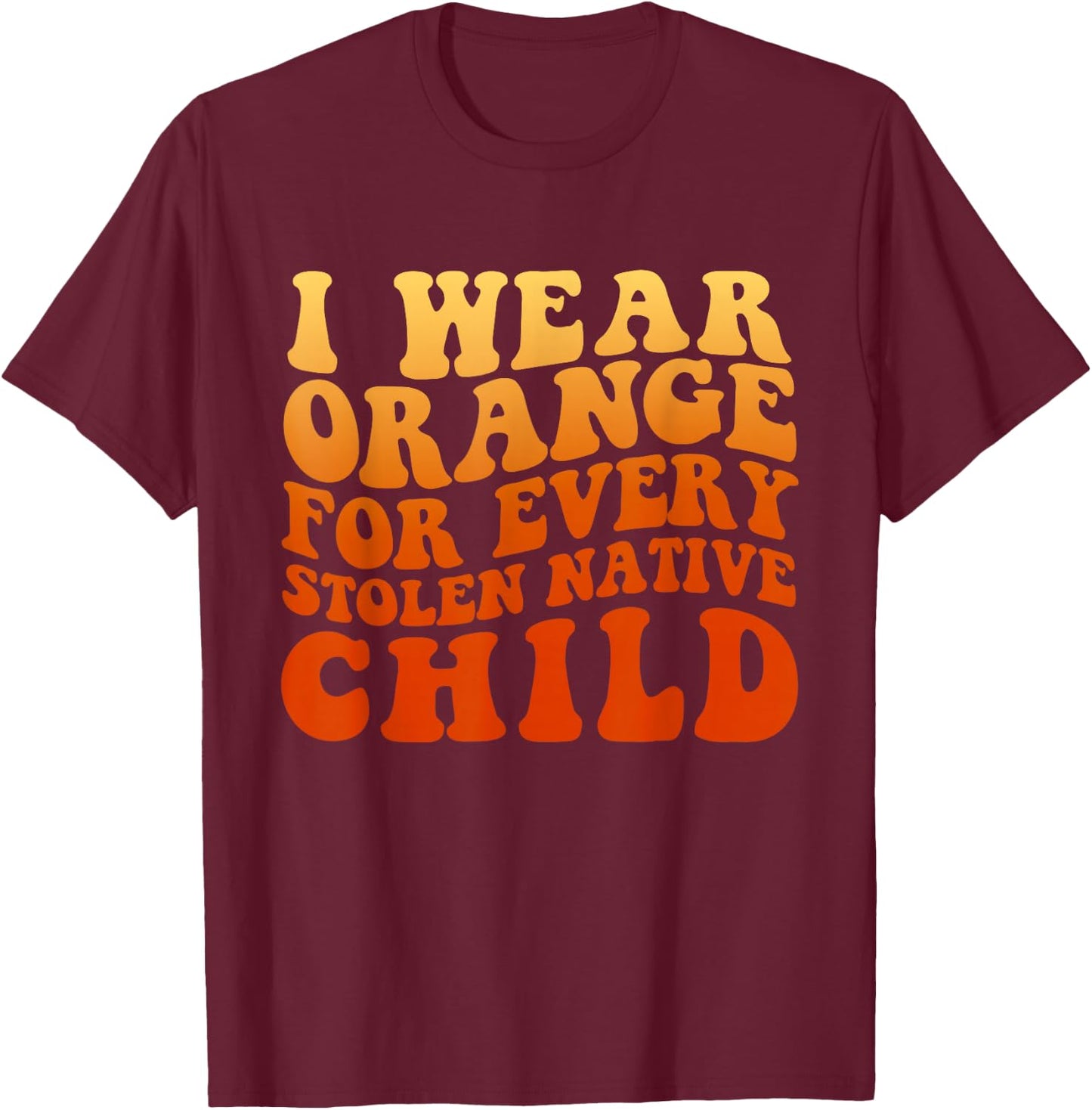 I Wear Orange For Every Stolen Native Child T-Shirt - T-Shirt | Maroon
