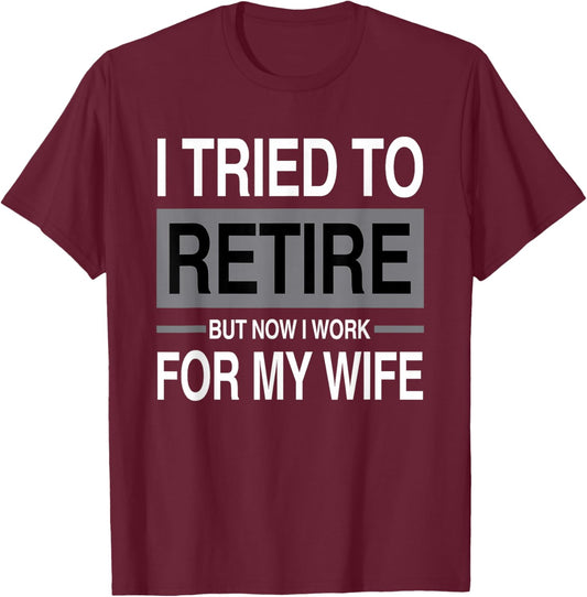I Tried to Retire Now I Work for My Wife Saying T-Shirt - T-Shirt | Maroon