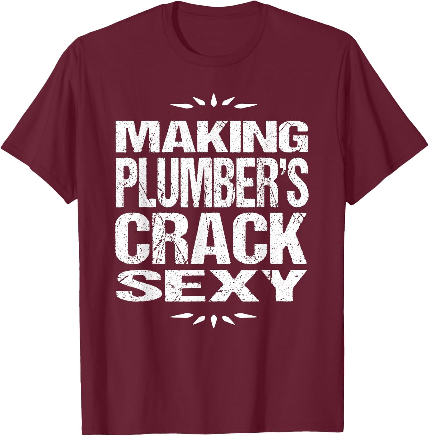 Funny Plumbing Shirt: Making Plumber's Crack Sexy T-Shirt - T-Shirt | Maroon