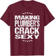 Funny Plumbing Shirt: Making Plumber's Crack Sexy T-Shirt - T-Shirt | Maroon