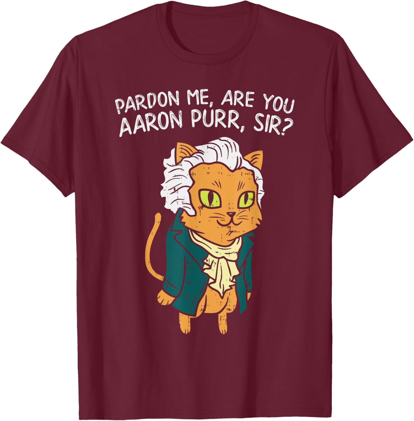 Are You Aaron Purr Sir Funny 4th Of July Hamilton Cat Gift Women Kids T-Shirt - T-Shirt | Maroon