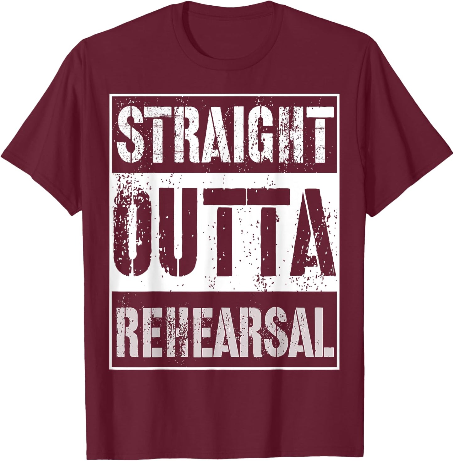 Straight Outta Rehearsal Shirt Great Theatre Or Music Gift T-Shirt - T-Shirt | Maroon