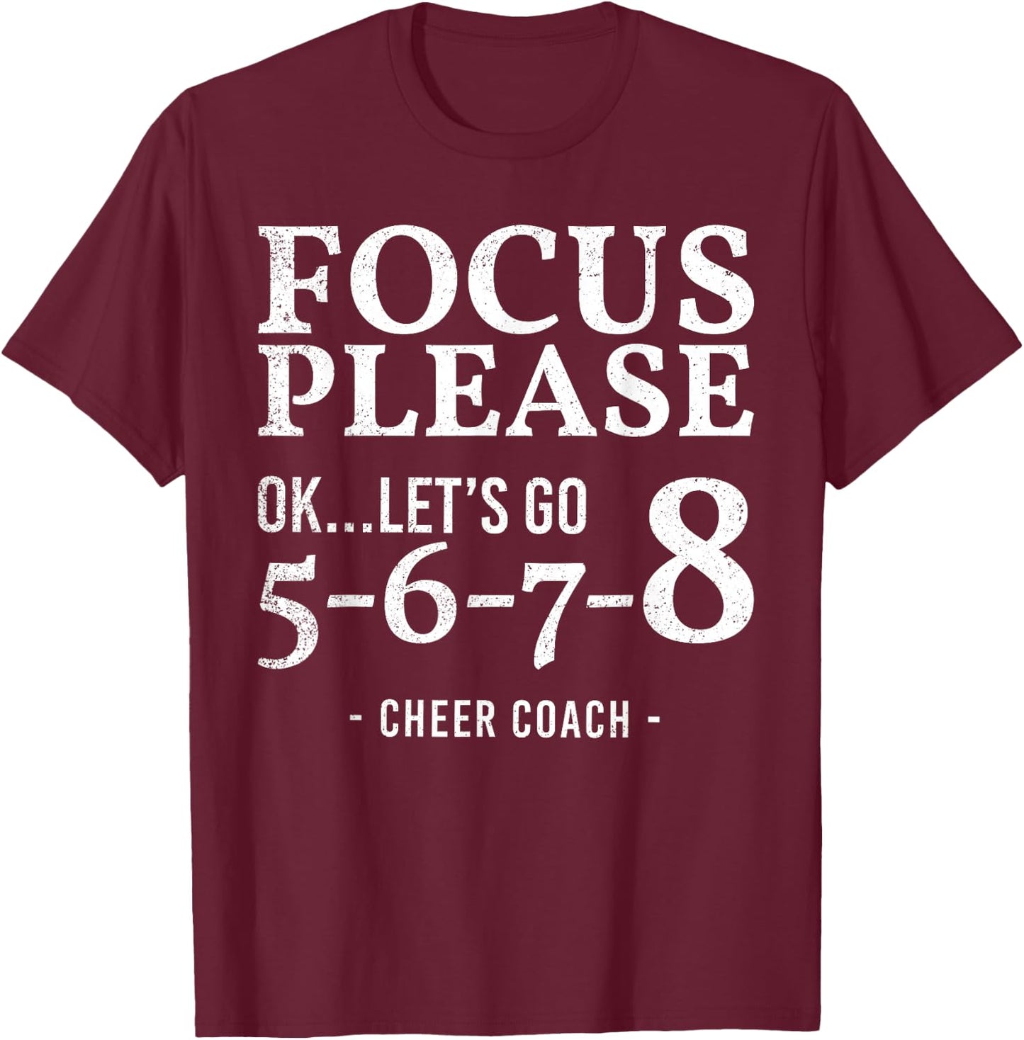 Focus Please Ok Let's Go 5678 Cheer Coach Gift Funny T-Shirt - T-Shirt | Maroon