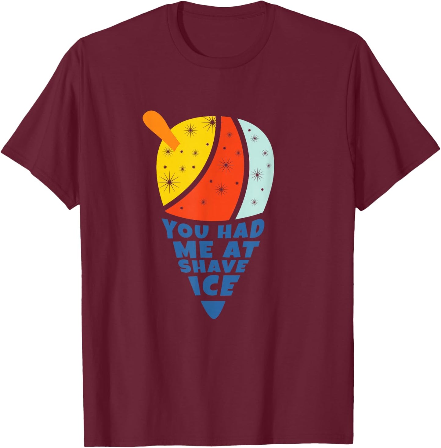 You Had Me At Shave Ice T-Shirt - T-Shirt | Maroon