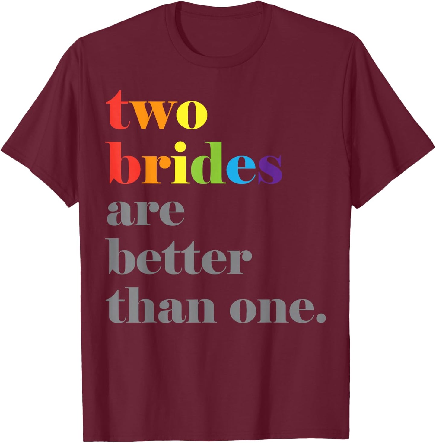 Lesbian Wedding Couple Two Brides are Better Than One Shirt T-Shirt - T-Shirt | Maroon