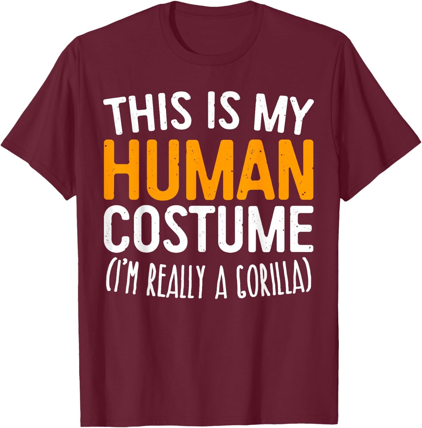 This Is My Human Costume I'm Really A Gorilla Shirt T-Shirt - T-Shirt | Maroon