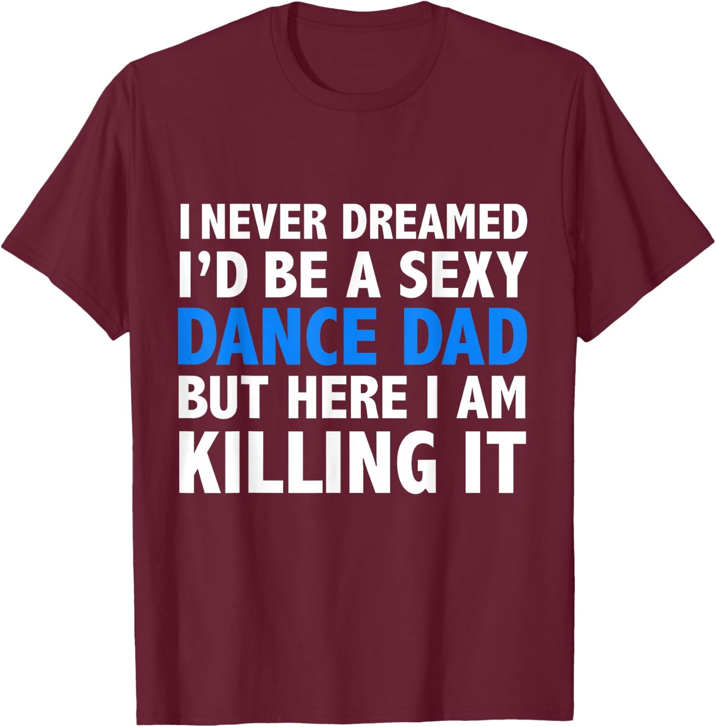 Funny I Never Dreamed I'd be a Sexy Dance Dad Father Gift T-Shirt - T-Shirt | Maroon