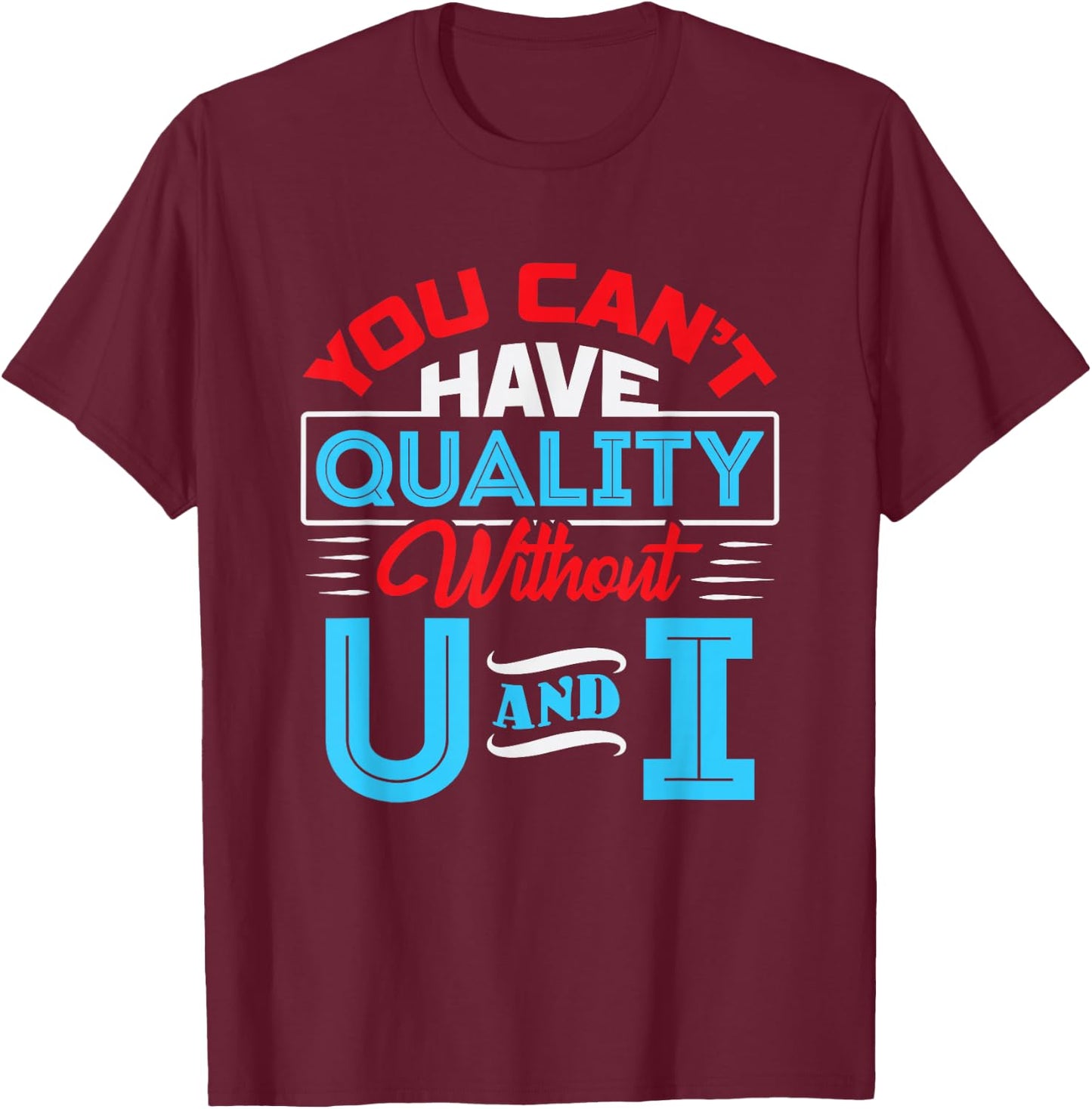 You Can't Have Quality Without U and I - QA Quality Control T-Shirt - T-Shirt | Maroon