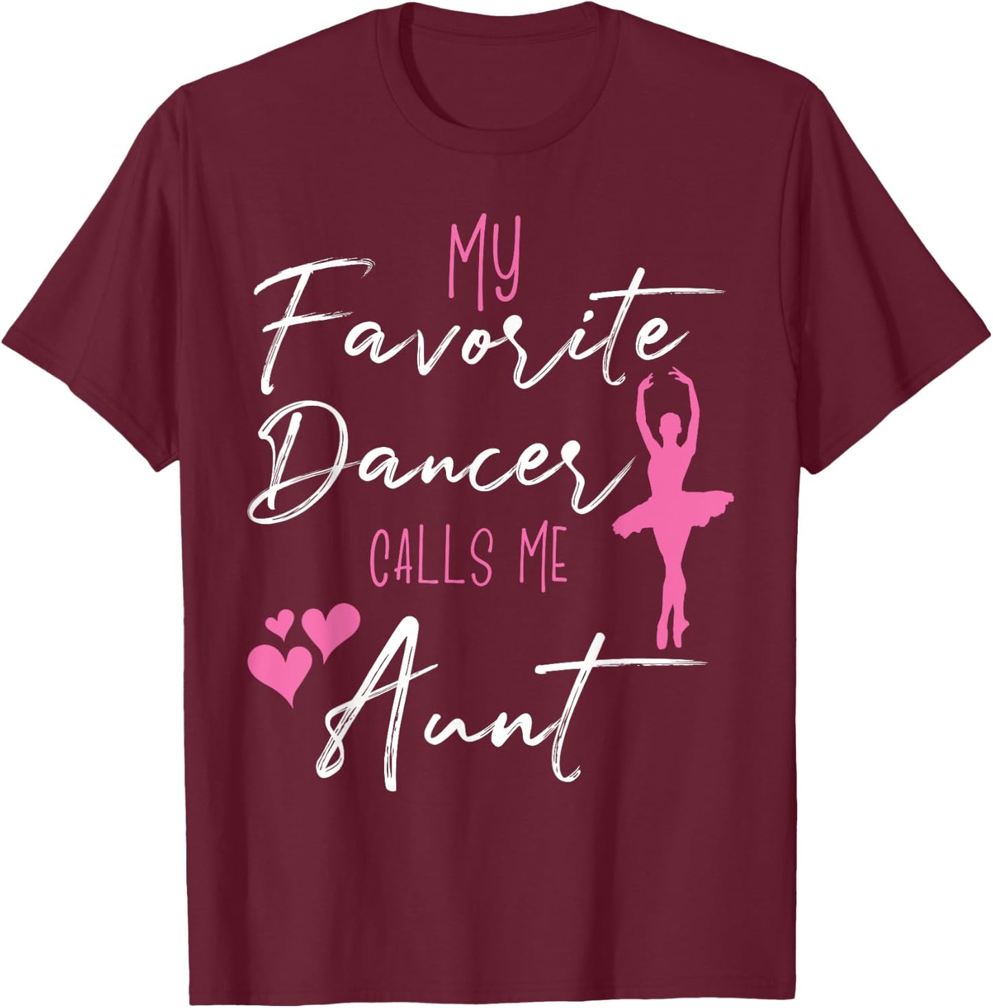 My Favorite Dancers Call Me Aunt - Aunt of a ballerina T-Shirt - T-Shirt | Maroon