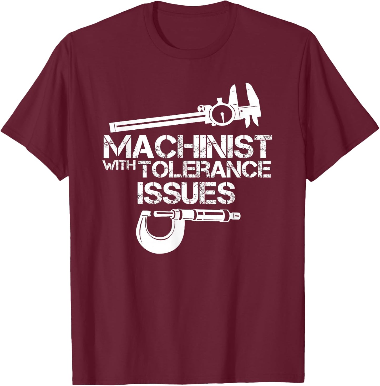 Machinist with Tolerance Issues.Machinist shirt Funny Gift T-Shirt - T-Shirt | Maroon