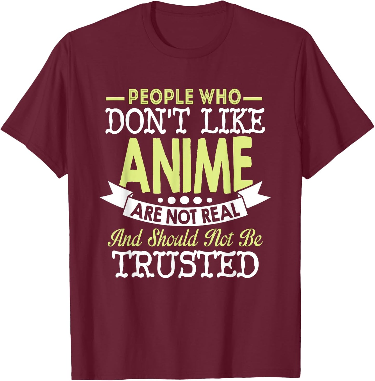 People Who Don't Like Anime Should Not Be Trusted T-Shirt - T-Shirt | Maroon