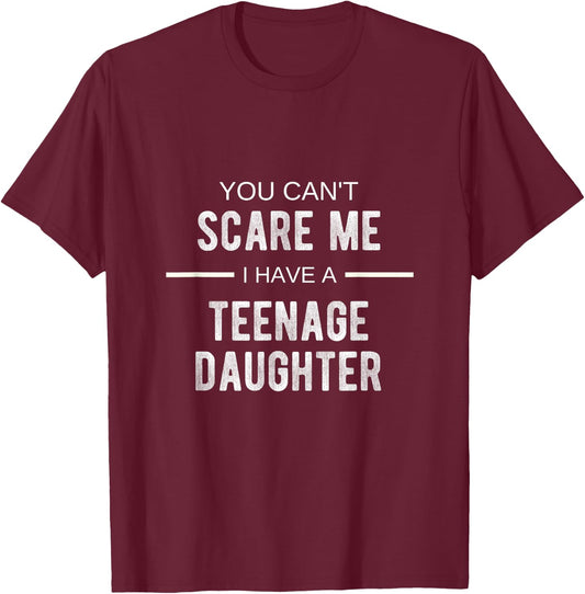 You Can't Scare Me I Have A Teenage Daughter T Shirt T-Shirt - T-Shirt | Maroon