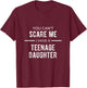 You Can't Scare Me I Have A Teenage Daughter T Shirt T-Shirt - T-Shirt | Maroon