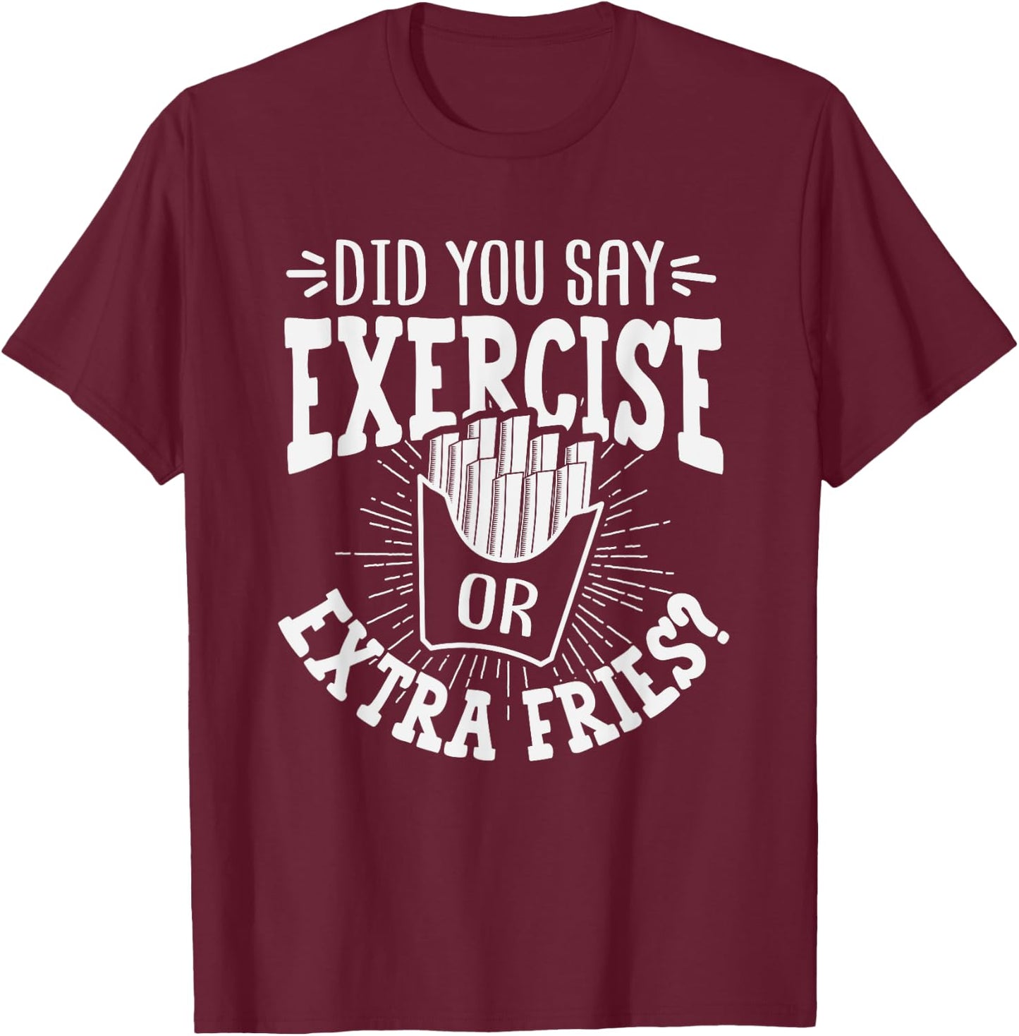 Did You Say Exercise Or Extra Fries? Workout Christmas Gift T-Shirt - T-Shirt | Maroon