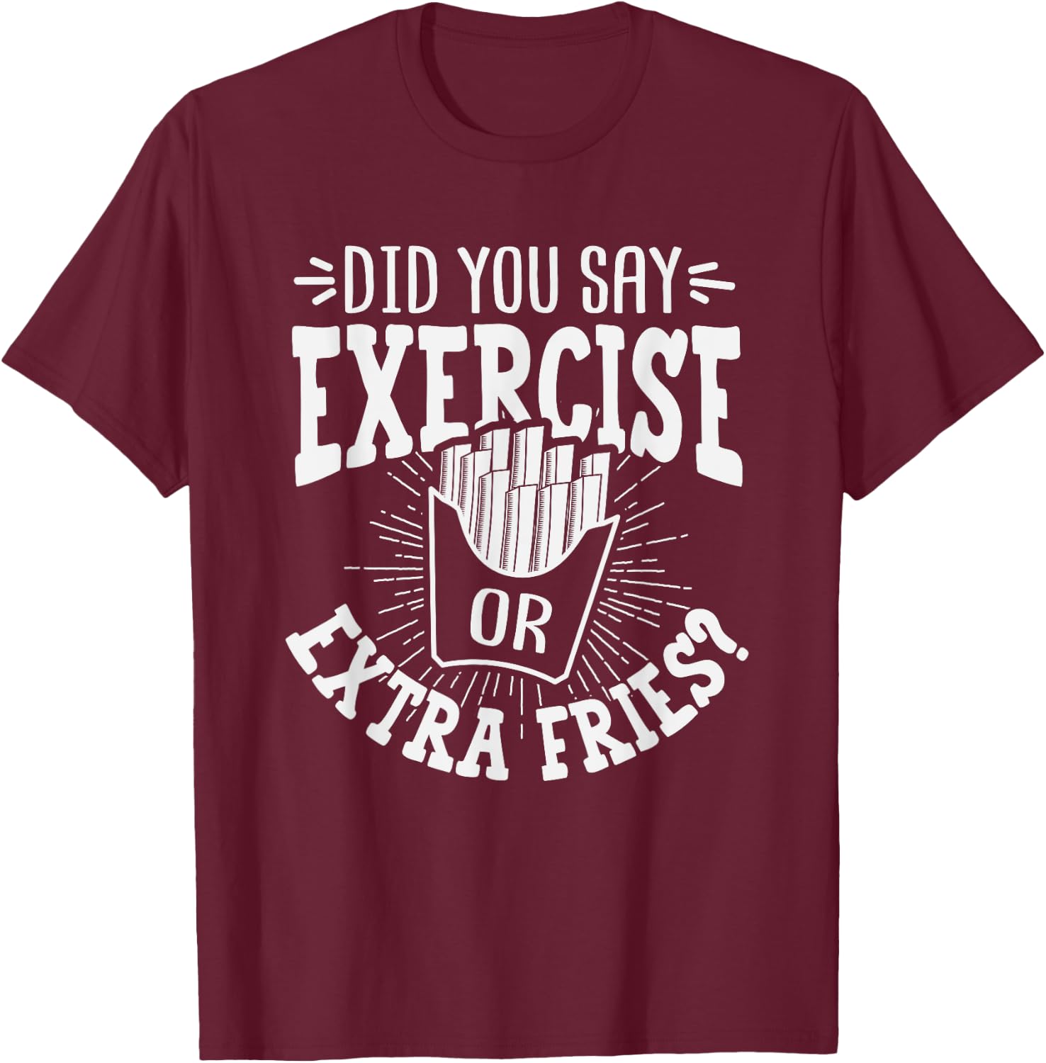 Did You Say Exercise Or Extra Fries? Workout Christmas Gift T-Shirt - T-Shirt | Maroon