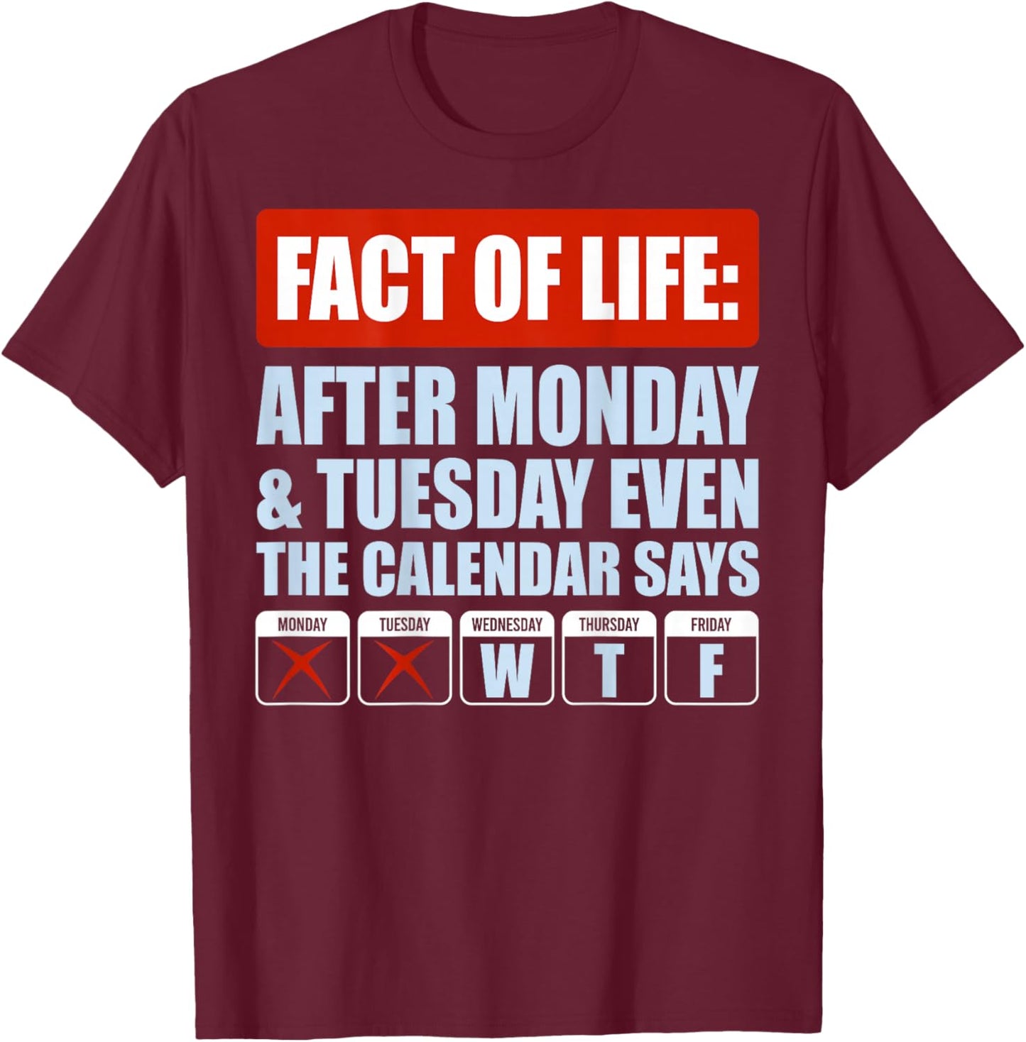 Fact of Life After Monday Tuesday Even The Calendar Says WTF T-Shirt - T-Shirt | Maroon