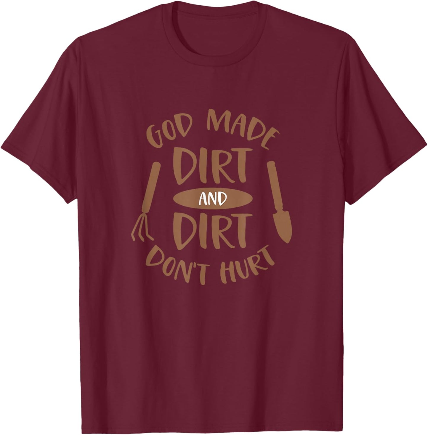 God Made Dirt and Dirt Don't Hurt Farm and Gardening T-Shirt - T-Shirt | Maroon
